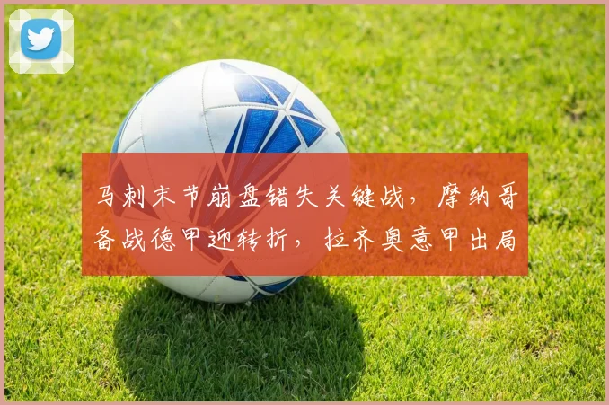 马刺末节崩盘错失关键战,摩纳哥备战德甲迎转折,拉齐奥意甲出局成定